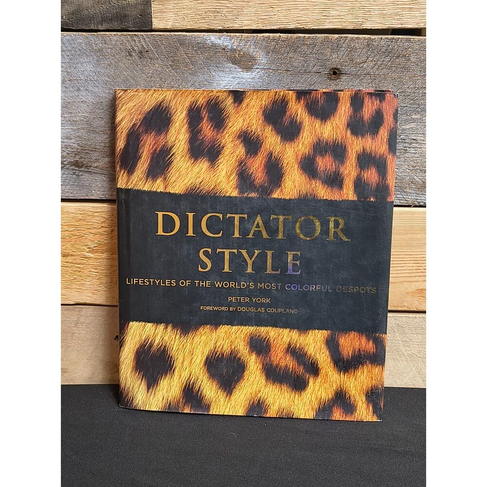 Dictator Style: Lifestyles of the World's Most Colorful Despots by Peter York